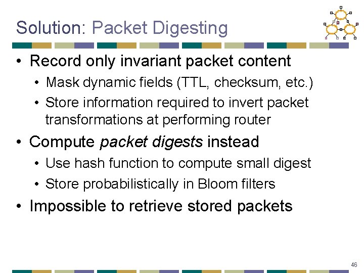 Solution: Packet Digesting • Record only invariant packet content • Mask dynamic fields (TTL,