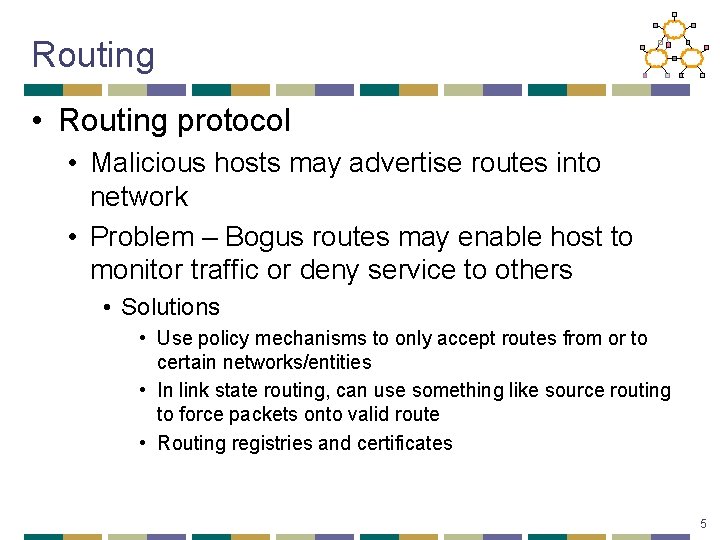 Routing • Routing protocol • Malicious hosts may advertise routes into network • Problem