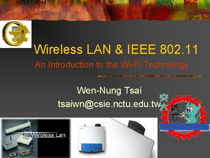 Wireless LAN & IEEE 802. 11 An Introduction to the Wi-Fi Technology Wen-Nung Tsai