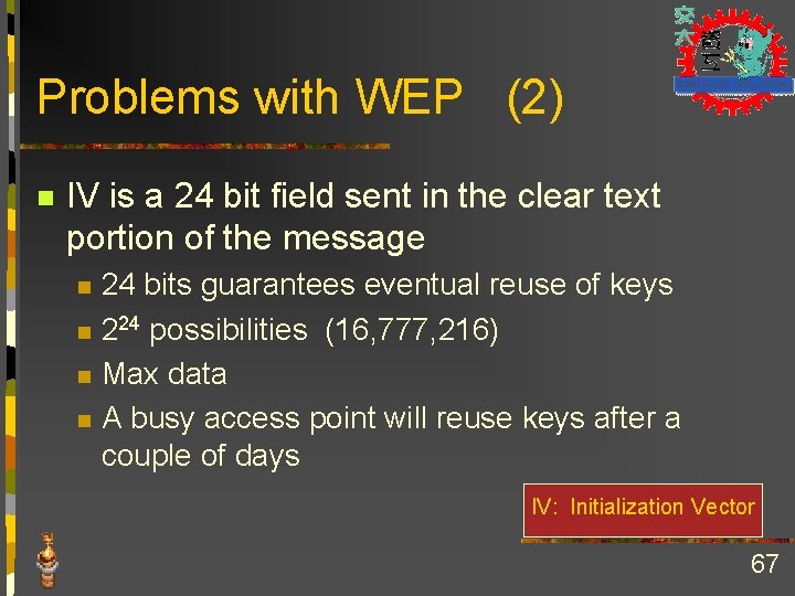 Problems with WEP (2) n IV is a 24 bit field sent in the