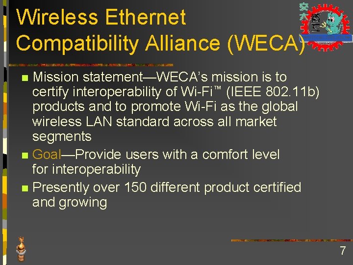 Wireless Ethernet Compatibility Alliance (WECA) Mission statement—WECA’s mission is to certify interoperability of Wi-Fi™