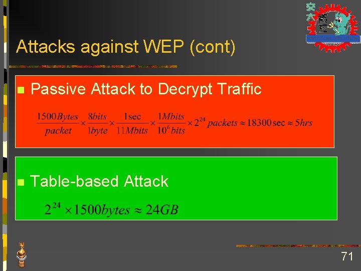 Attacks against WEP (cont) n Passive Attack to Decrypt Traffic n Table-based Attack 71