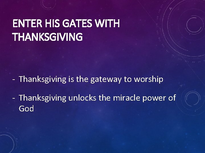 ENTER HIS GATES WITH THANKSGIVING - Thanksgiving is the gateway to worship - Thanksgiving