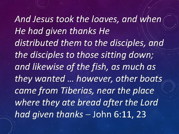And Jesus took the loaves, and when He had given thanks He distributed them