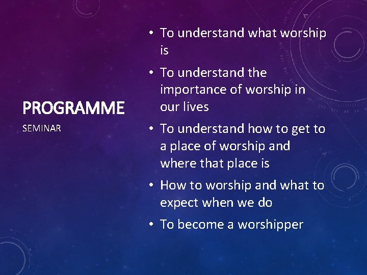  • To understand what worship is PROGRAMME SEMINAR • To understand the importance