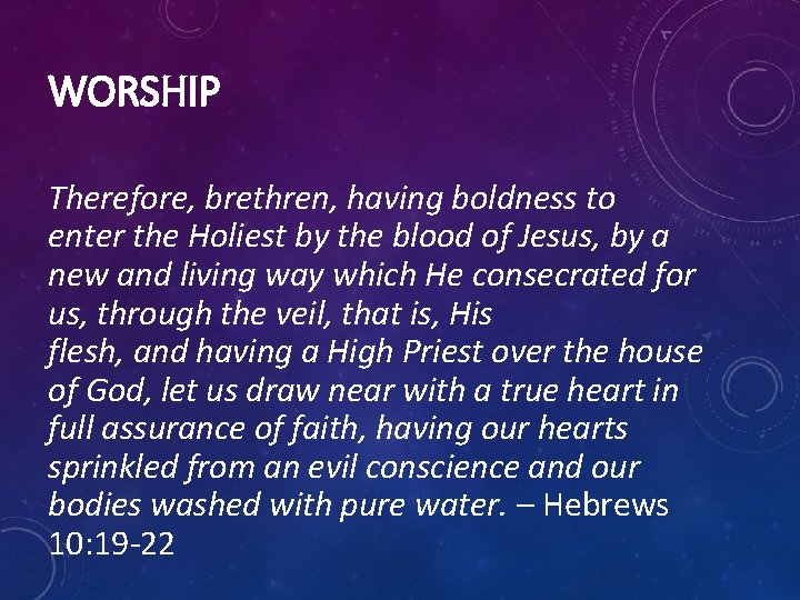 WORSHIP Therefore, brethren, having boldness to enter the Holiest by the blood of Jesus,