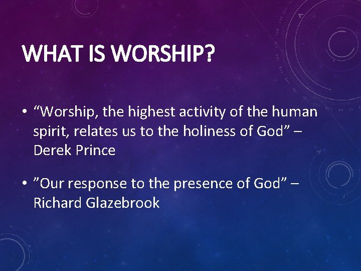 WHAT IS WORSHIP? • “Worship, the highest activity of the human spirit, relates us