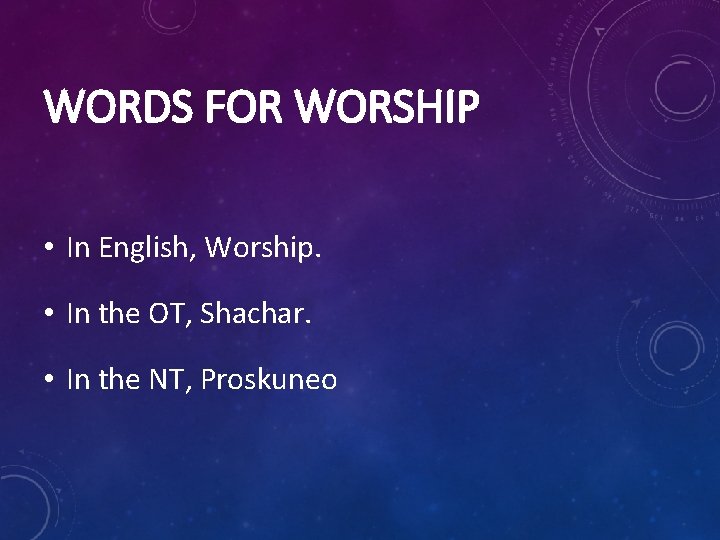 WORDS FOR WORSHIP • In English, Worship. • In the OT, Shachar. • In