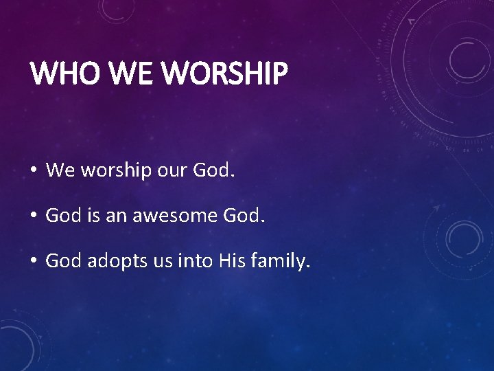 WHO WE WORSHIP • We worship our God. • God is an awesome God.
