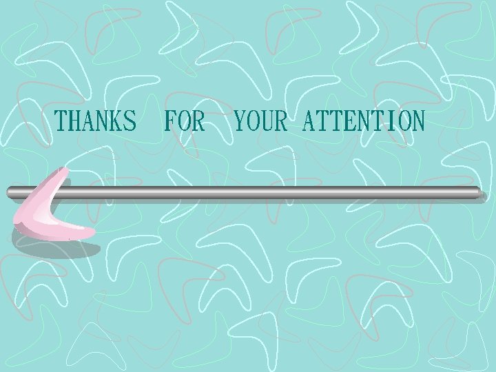 THANKS FOR YOUR ATTENTION 