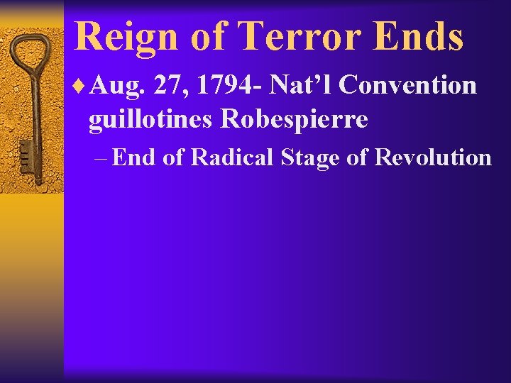 Reign of Terror Ends ¨Aug. 27, 1794 - Nat’l Convention guillotines Robespierre – End