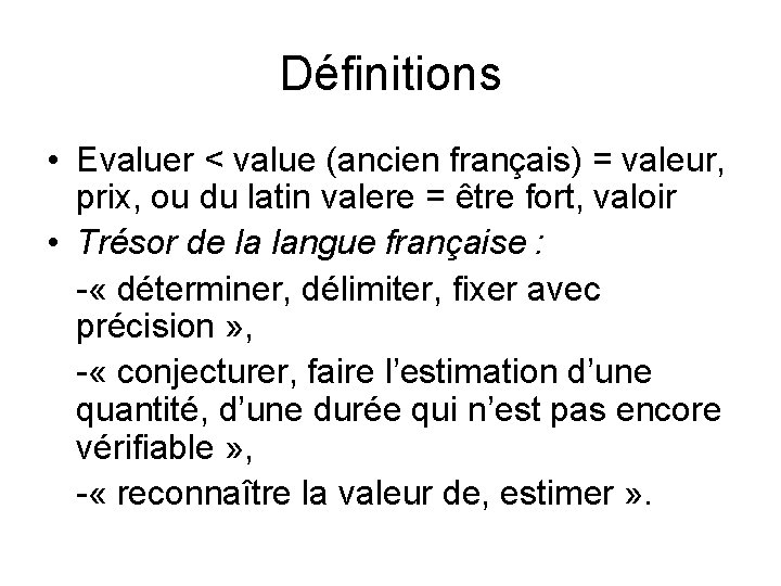 Définitions • Evaluer ˂ value (ancien français) = valeur, prix, ou du latin valere