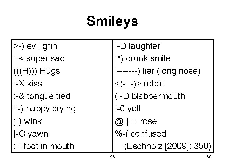 Smileys >-) evil grin : -< super sad (((H))) Hugs : -X kiss :