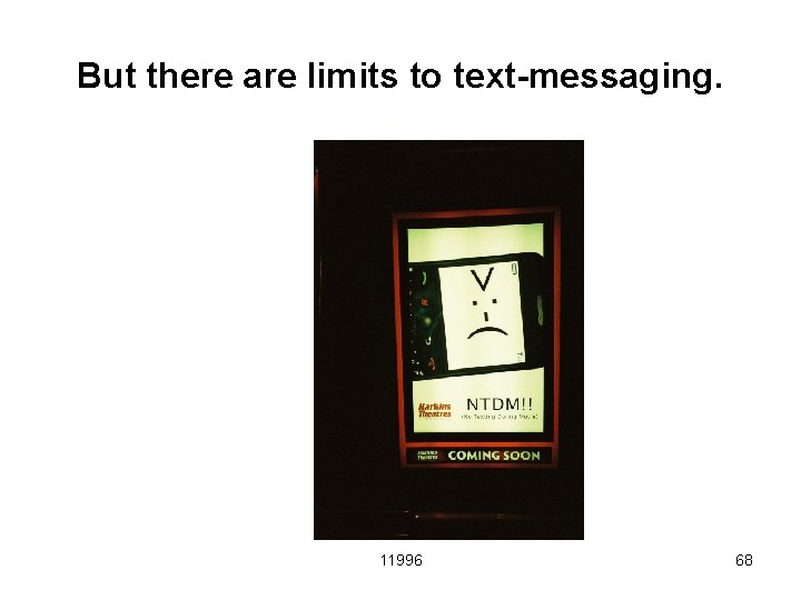 But there are limits to text-messaging. 11996 68 