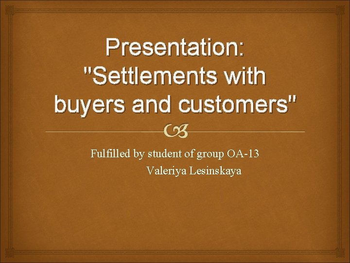 Presentation: "Settlements with buyers and customers" Fulfilled by student of group OA-13 Valeriya Lesinskaya