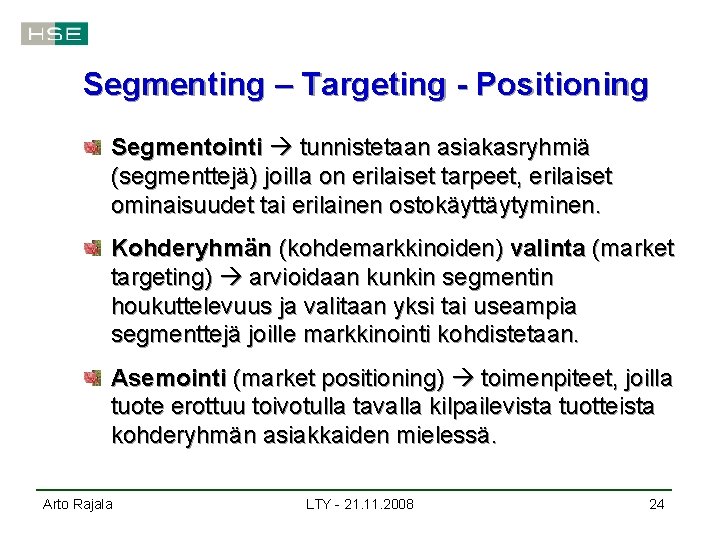 Segmenting – Targeting - Positioning Segmentointi tunnistetaan asiakasryhmiä (segmenttejä) joilla on erilaiset tarpeet, erilaiset