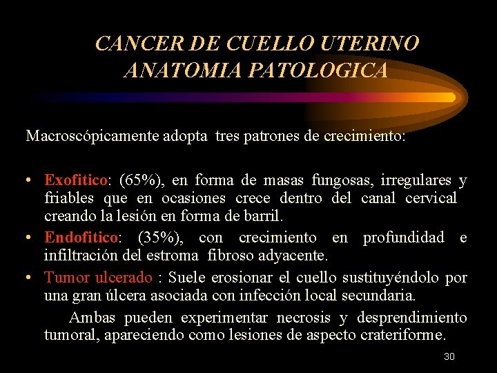 CANCER DE CUELLO UTERINO ANATOMIA PATOLOGICA Macroscópicamente adopta tres patrones de crecimiento: • Exofitico: