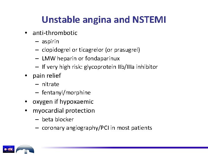 Unstable angina and NSTEMI • anti-thrombotic – – aspirin clopidogrel or ticagrelor (or prasugrel)