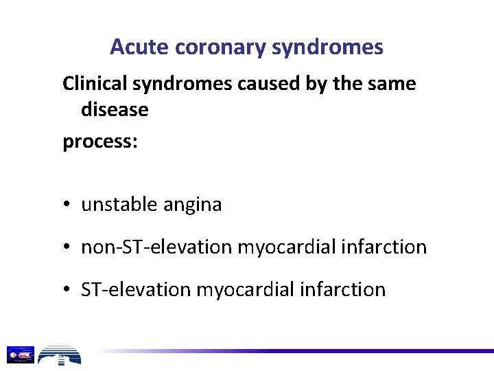 Acute coronary syndromes Clinical syndromes caused by the same disease process: • unstable angina