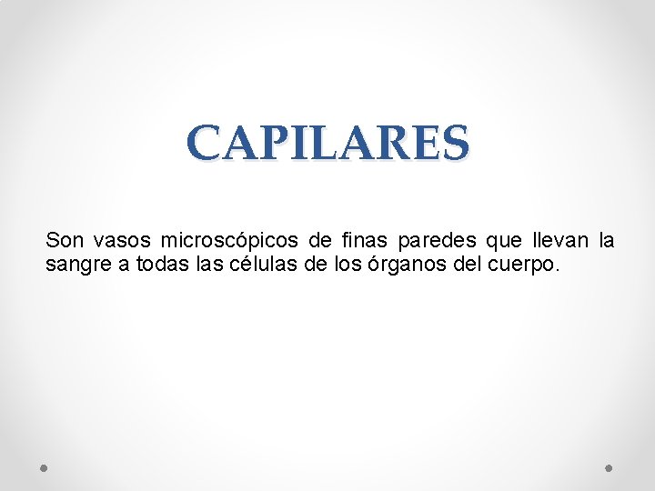 CAPILARES Son vasos microscópicos de finas paredes que llevan la sangre a todas las