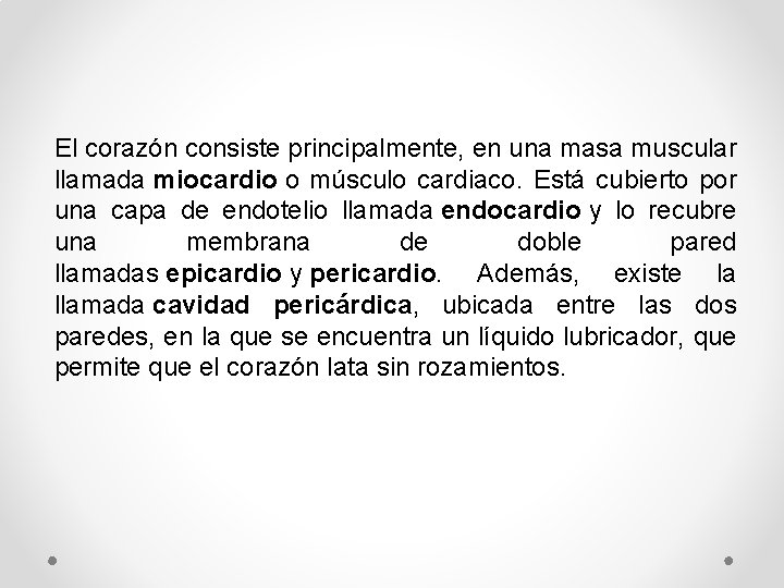 El corazón consiste principalmente, en una masa muscular llamada miocardio o músculo cardiaco. Está