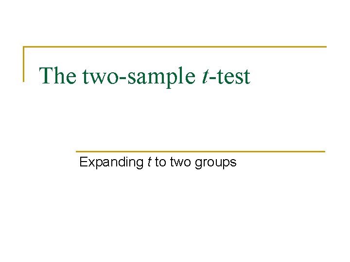 The two-sample t-test Expanding t to two groups 