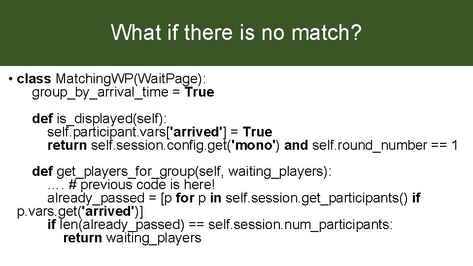 What if there is no match? • class Matching. WP(Wait. Page): group_by_arrival_time = True