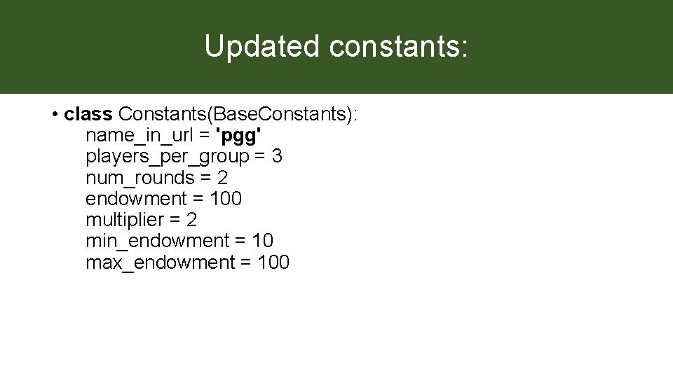 Updated constants: • class Constants(Base. Constants): name_in_url = 'pgg' players_per_group = 3 num_rounds =