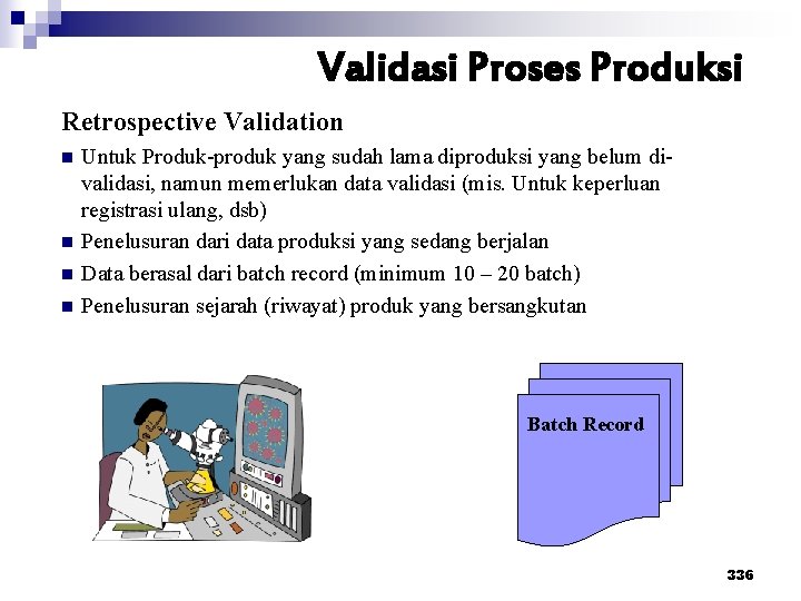 Validasi Proses Produksi Retrospective Validation n n Untuk Produk-produk yang sudah lama diproduksi yang