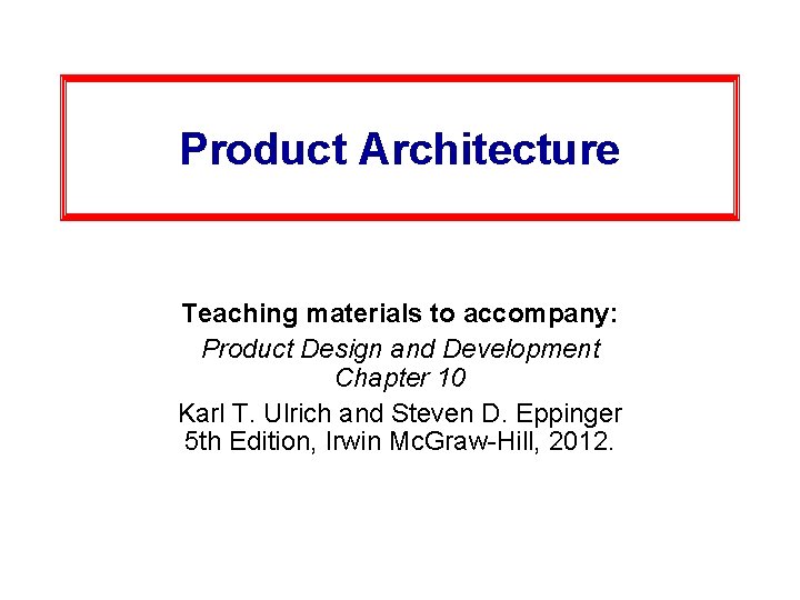 Product Architecture Teaching materials to accompany: Product Design and Development Chapter 10 Karl T.