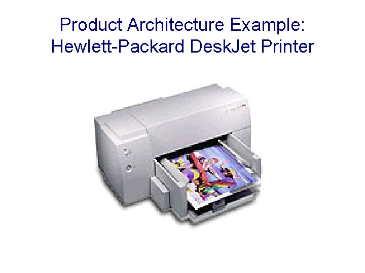 Product Architecture Example: Hewlett-Packard Desk. Jet Printer 