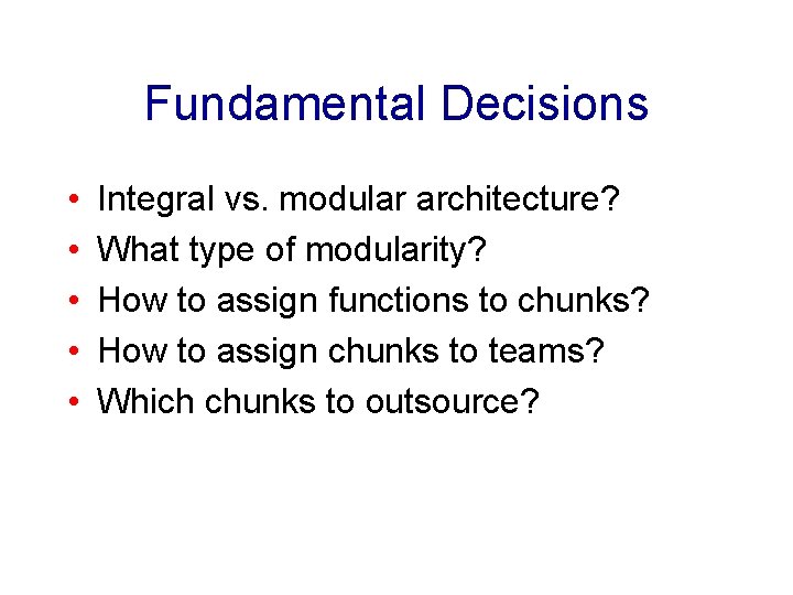 Fundamental Decisions • • • Integral vs. modular architecture? What type of modularity? How
