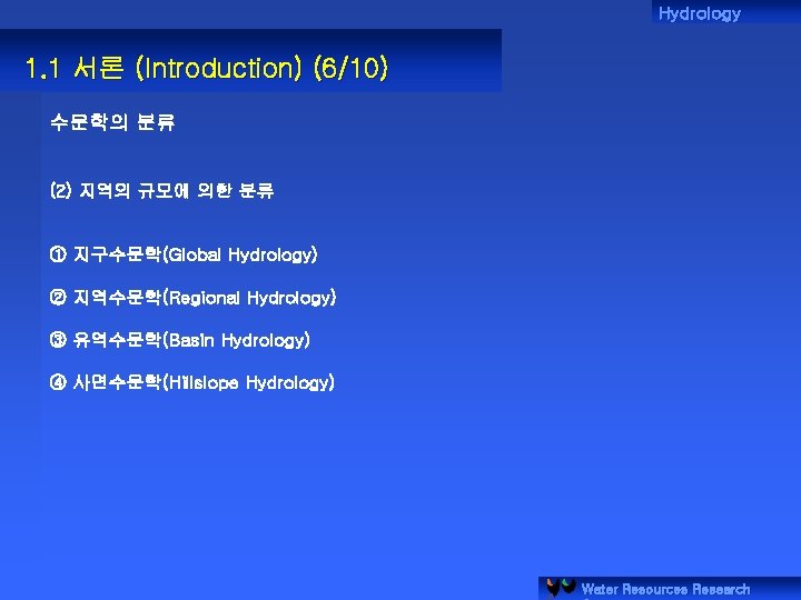 Hydrology 1. 1 서론 (Introduction) (6/10) 수문학의 분류 (2) 지역의 규모에 의한 분류 ①