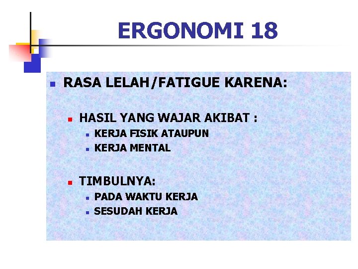 ERGONOMI 18 n RASA LELAH/FATIGUE KARENA: n HASIL YANG WAJAR AKIBAT : n n