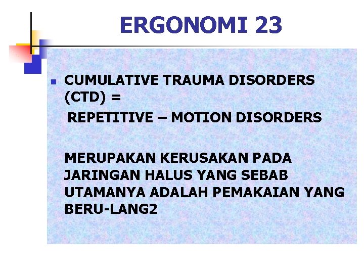 ERGONOMI 23 n CUMULATIVE TRAUMA DISORDERS (CTD) = REPETITIVE – MOTION DISORDERS MERUPAKAN KERUSAKAN