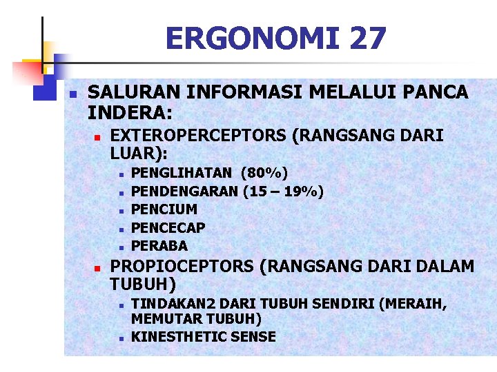 ERGONOMI 27 n SALURAN INFORMASI MELALUI PANCA INDERA: n EXTEROPERCEPTORS (RANGSANG DARI LUAR): n