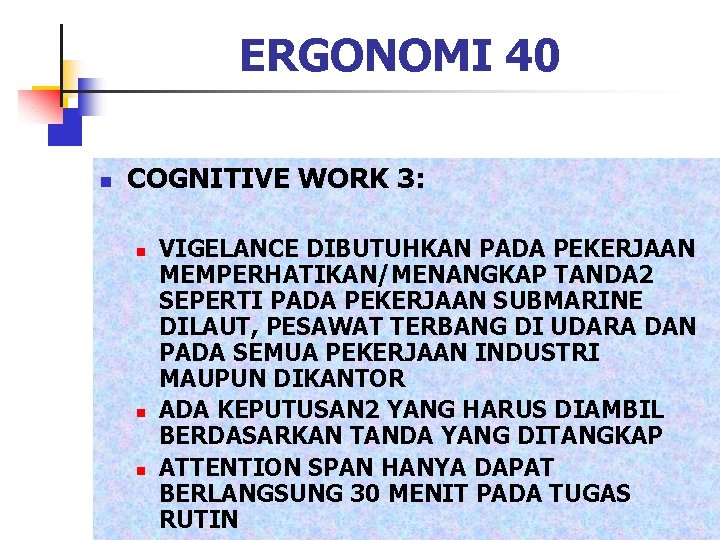 ERGONOMI 40 n COGNITIVE WORK 3: n n n VIGELANCE DIBUTUHKAN PADA PEKERJAAN MEMPERHATIKAN/MENANGKAP
