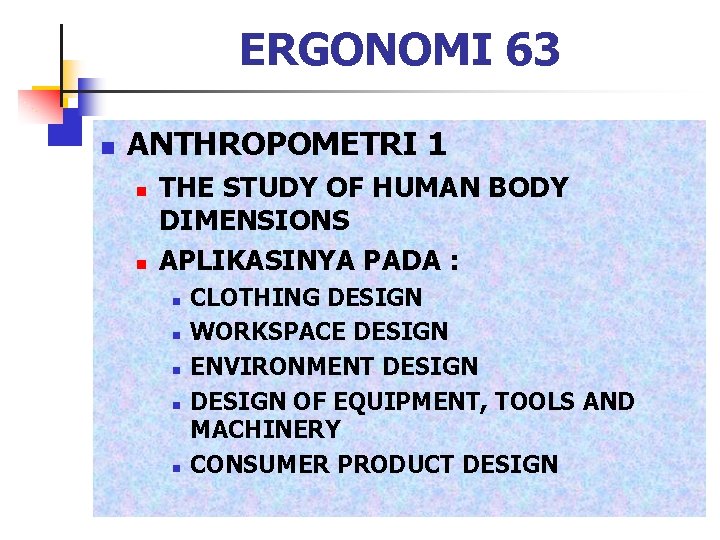 ERGONOMI 63 n ANTHROPOMETRI 1 n n THE STUDY OF HUMAN BODY DIMENSIONS APLIKASINYA