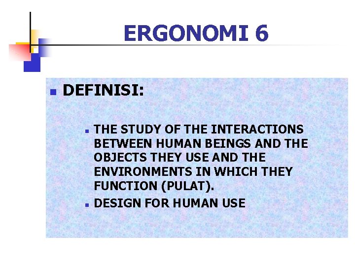 ERGONOMI 6 n DEFINISI: n n THE STUDY OF THE INTERACTIONS BETWEEN HUMAN BEINGS