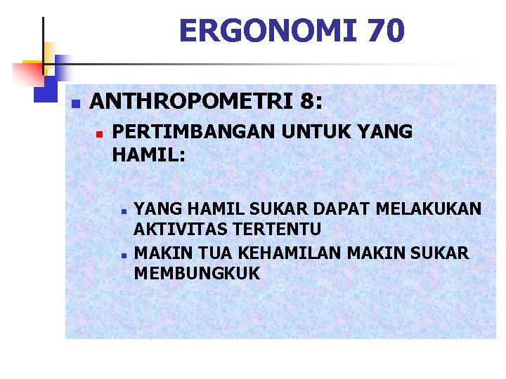 ERGONOMI 70 n ANTHROPOMETRI 8: n PERTIMBANGAN UNTUK YANG HAMIL: n n YANG HAMIL