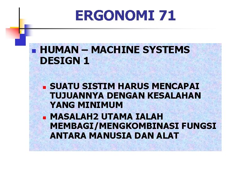 ERGONOMI 71 n HUMAN – MACHINE SYSTEMS DESIGN 1 n n SUATU SISTIM HARUS
