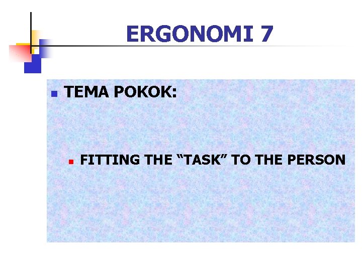 ERGONOMI 7 n TEMA POKOK: n FITTING THE “TASK” TO THE PERSON 