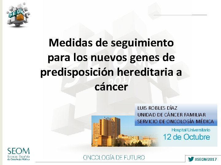 Medidas de seguimiento para los nuevos genes de predisposición hereditaria a cáncer LUIS ROBLES