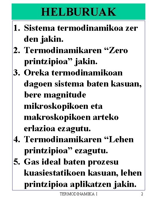 HELBURUAK 1. Sistema termodinamikoa zer den jakin. 2. Termodinamikaren “Zero printzipioa” jakin. 3. Oreka