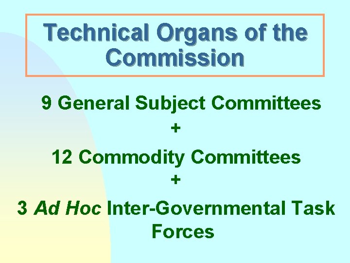 Technical Organs of the Commission 9 General Subject Committees + 12 Commodity Committees +