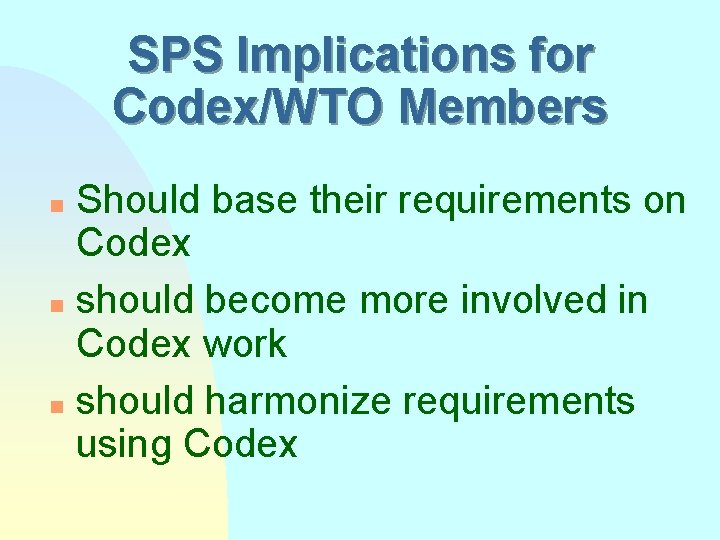 SPS Implications for Codex/WTO Members Should base their requirements on Codex n should become