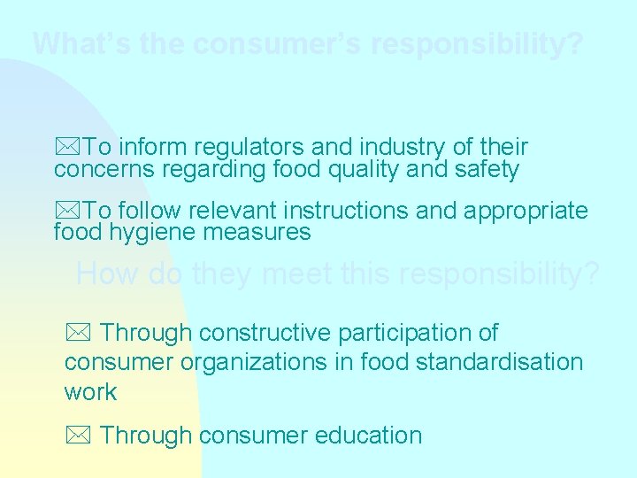 What’s the consumer’s responsibility? *To inform regulators and industry of their concerns regarding food
