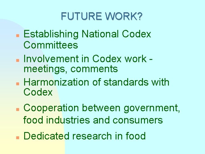 FUTURE WORK? n n n Establishing National Codex Committees Involvement in Codex work meetings,