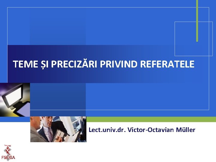 TEME ȘI PRECIZĂRI PRIVIND REFERATELE Lect. univ. dr. Victor-Octavian Müller 