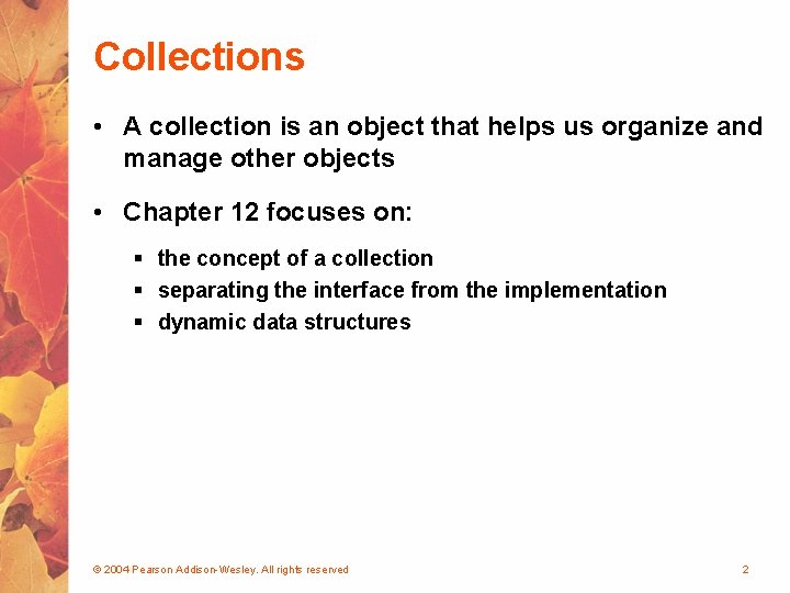 Collections • A collection is an object that helps us organize and manage other